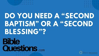 Bible Question: Do you need a “second baptism” or a “second blessing”? | Andrew Farley