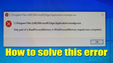only part of a ReadProcessMemory or WriteProcessMemory request was completed| ms edge.exe error