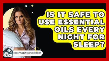 Is It Safe To Use Essential Oils Every Night For Sleep? - Sleep Wellness Workshop