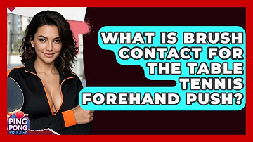 What Is Brush Contact For The Table Tennis Forehand Push? - Ping Pong Prodigy