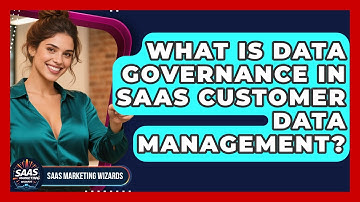 What Is Data Governance In SaaS Customer Data Management? - Saas Marketing Wizards