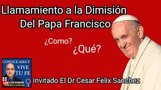 Llamamiento a la Dimisión del Papa Francisco / Dr. Cesar Felix Sanchez y Luis Román
