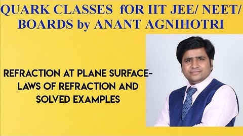 REFRACTION AT PLANE SURFACE PART 2||LAWS OF REFRACTION||PHYSICS for IIT JEE /NEET by Anant agnihotri