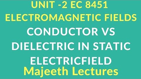 EC 8451 ELECTROMAGNETIC FIELDS- CONDUCTOR VS DIELECTRIC IN ELECTRIC FIELD
