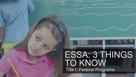 ESSA: 3 Things to Know. Title I: Federal Programs