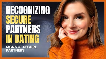 Secure Attachment in Dating + Signs of Secure Partners