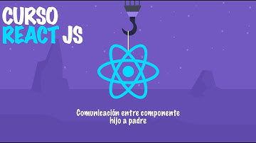 Curso de React Js - Comunicación entre componente hijo a padre