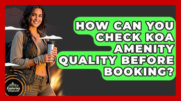 How Can You Check KOA Amenity Quality Before Booking? - Exploring Campgrounds