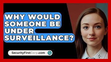 Why Would Someone Be Under Surveillance? - SecurityFirstCorp.com