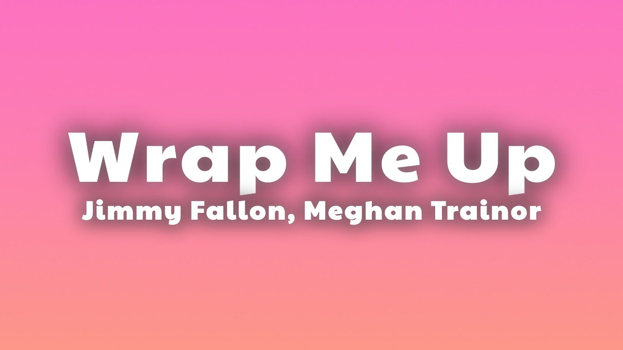 Jimmy Fallon, Meghan Trainor - Wrap Me Up (Lyrics) Jimmy Fallon, Meghan Trainor - Wrap Me Up (Lyrics)