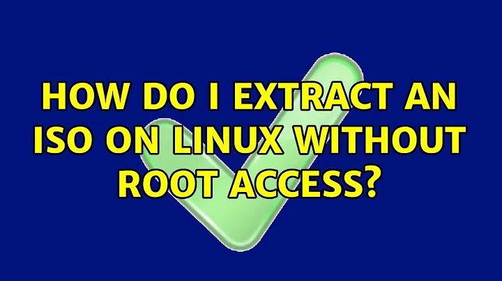 How do I extract an ISO on Linux without root access? (8 Solutions!!)