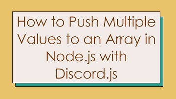 How to Push Multiple Values to an Array in Node.js with Discord.js