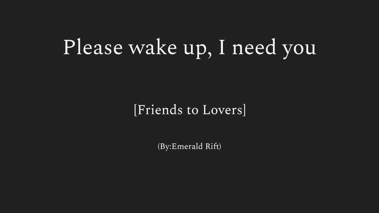 Please wake up, I need you[Friends to Lovers][Waking up from coma][Male X Female listener]