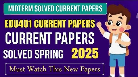 Edu401 Midterm Current Papers Spring 2025 | Edu401 Midterm Preparation 2025 | Edu401 Current Paper