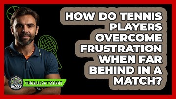 How Do Tennis Players Overcome Frustration When Far Behind In A Match? - The Racket Xpert
