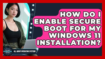 How Do I Enable Secure Boot for My Windows 11 Installation? | All About Operating Systems News