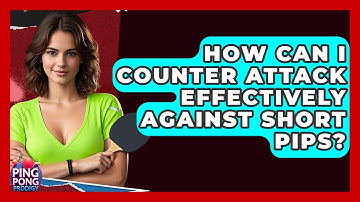 How Can I Counter Attack Effectively Against Short Pips? - Ping Pong Prodigy