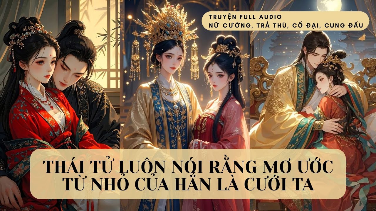 📖 [TRUYỆN FULL AUDIO] THÁI TỬ LUÔN NÓI RẰNG MƠ ƯỚC TỪ NHỎ CỦA HẮN LÀ CƯỚI TA