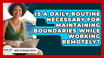 Is a Daily Routine Necessary for Maintaining Boundaries While Working Remotely?