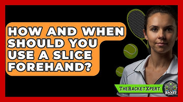 How And When Should You Use A Slice Forehand? - The Racket Xpert