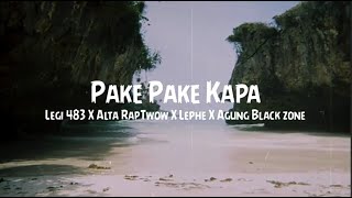 PAKE PAKE KAPA - Legi 483 X Alta RapTwow X Lephe X Agung Black zone//Lirik