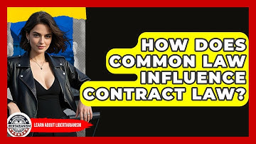 How Does Common Law Influence Contract Law? - Learn About Libertarianism