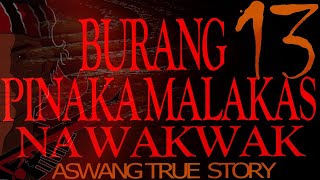 BURANG 13 | PINAKA MALAKAS NA LAHI NG WAKWAK | (ASWANG TRUE STORY)