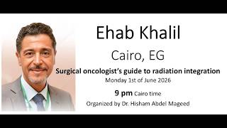 Dr. Ehab Khalil - Surgical oncologist’s guide to radiation integration  (Radiotherapy for Surgeons)