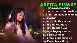 Arpita Biswas Top 10 Super Hit Hindi Song | Arpita Biswas Jukebox