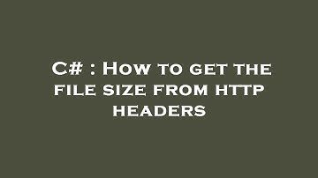 C# : How to get the file size from http headers