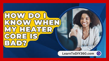 How Do I Know When My Heater Core Is Bad? - LearnToDIY360.com