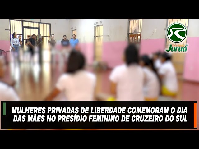 Mulheres privadas de liberdade comemoram o dia das mães no presídio feminino de Cruzeiro do Sul