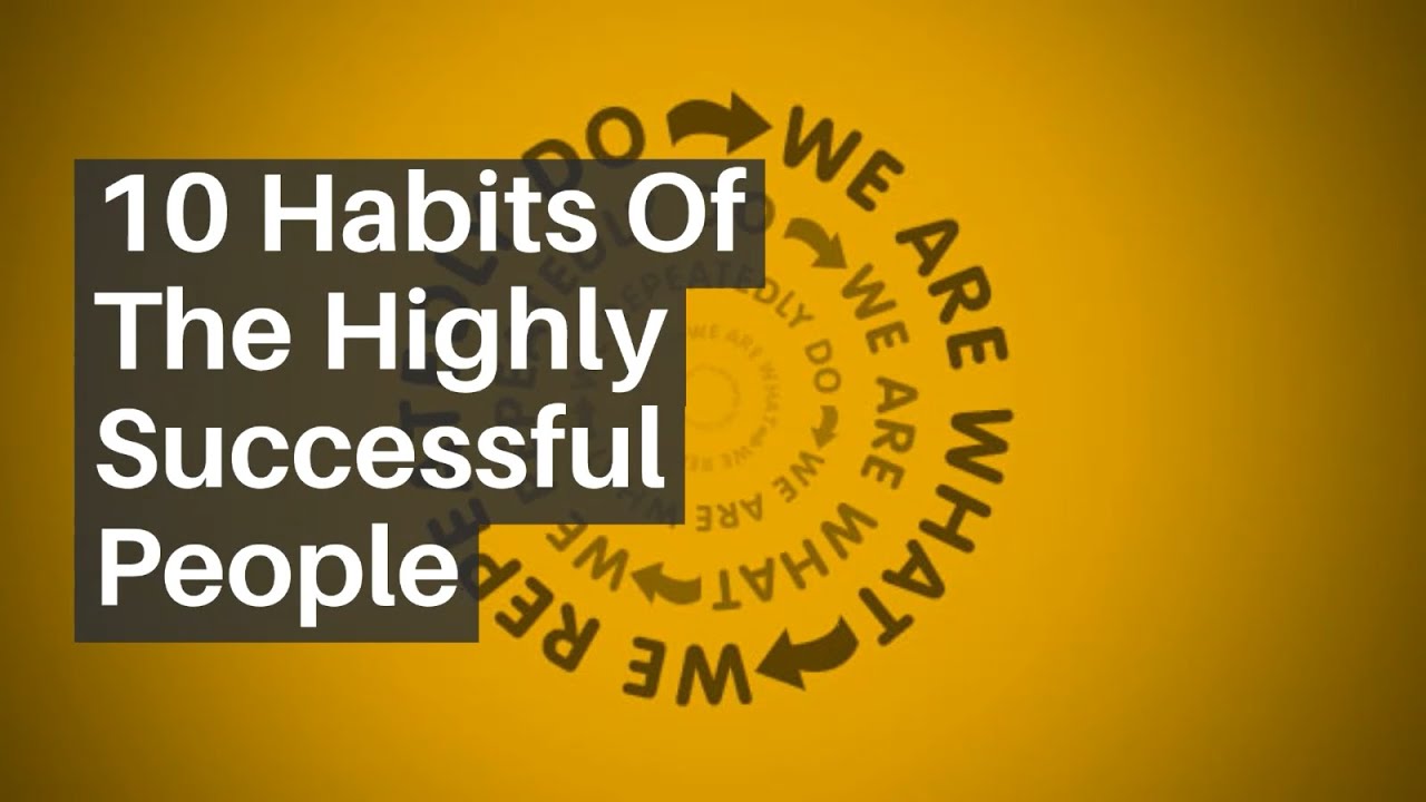 Top 10 Habits Of Highly Successful People - YouTube