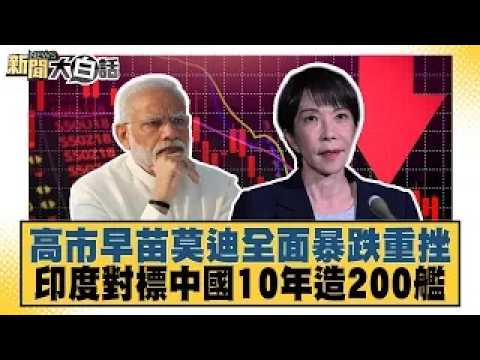 高市早苗莫迪全面暴跌重挫 印度對標中國10年造200艦【#新聞大白話】20260727 │#邱毅 #介文汲 #高佩珊
