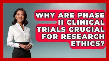Why Are Phase II Clinical Trials Crucial For Research Ethics? - Everyday Bioethics Expert