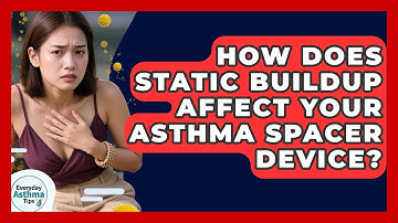 How Does Static Buildup Affect Your Asthma Spacer Device? - Everyday Asthma Tips