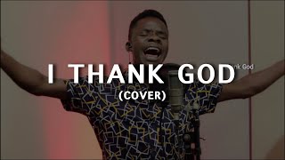 I THANK GOD (COVER) // Maverick City & UPPERROOM