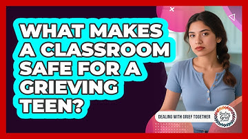 What Makes A Classroom Safe For A Grieving Teen?