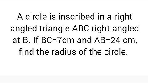 circle is inscribed in triangle ABC right angled at B. If BC=7cm, AB=24 cm, find radius of circle.