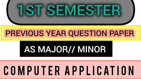 1ST SEMESTER PREVIOUS YEAR QUESTION PAPER  OF COMPUTER APPLICATION AS MAJOR/ MINOR  COURSE