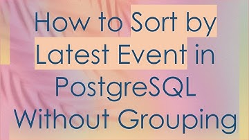 How to Sort by Latest Event in PostgreSQL Without Grouping