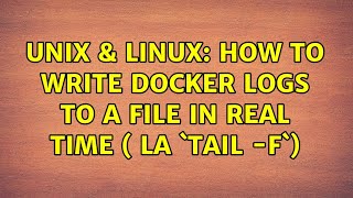 Unix & Linux How To Write Docker Logs To A File In Real Time La Tail -F
