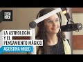 🧪️ #ASTROLOGÍA y pensamiento MÁGICO desde la CIENCIA | AGOSTINA MILEO en #Segurola