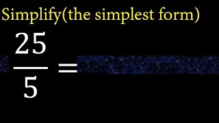 Celebrity Simplify 25/5 and reduce to the simplest form Wealth