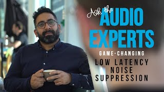 Ask the Audio Experts: Game-changing Low Latency Noise Suppression