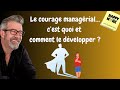 Happy Work - Le courage managérial… c’est quoi et  comment le développer ? - Gaël Chatelain-Berry