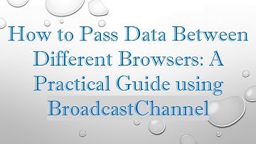 How to Pass Data Between Different Browsers: A Practical Guide using BroadcastChannel