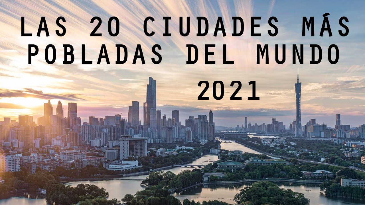 Las 20 Ciudades Más Pobladas Del Mundo 2021 Youtube