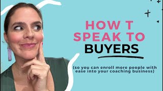 How to speak to buyers so you make more coaching sales with ease