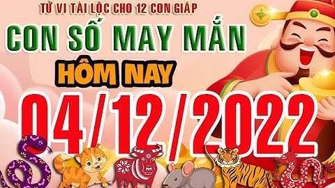 CON SỐ MAY MẮN HÀNG NGÀY (04-12-2022) CỦA 12 CON GIÁP: Số Tài lộc, Giàu có & Thịnh Vượng